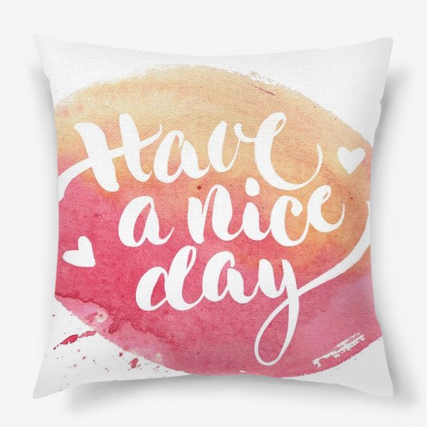Подушка «Have a nice day»