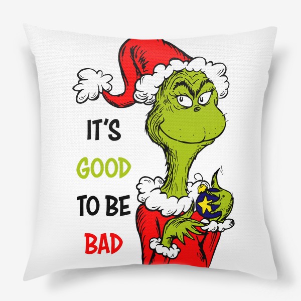 Подушка «Гринч. Новый год, Рождество. Grinch. Хорошо быть плохим. It's good to be bad»