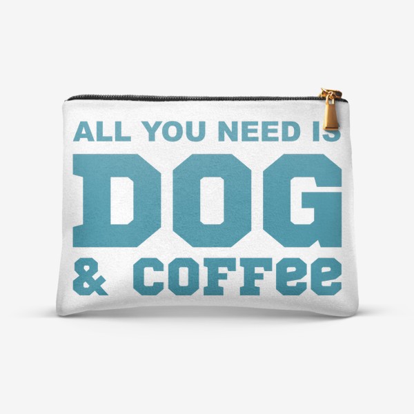 Косметичка «All You Need is Dog And Coffee. Футболка собачника. Всё, что тебе нужно, это собака и кофе. Для любителей кофе»
