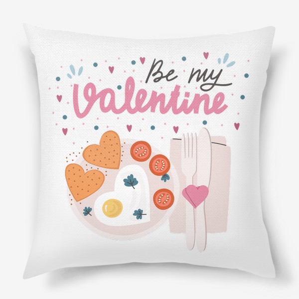 Подушка «День Святого Валентина. Романтичный завтрак. Леттеринг Be my Valentine»