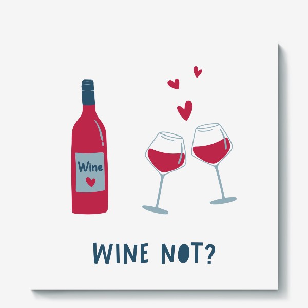Холст «Бутылка вина, бокалы и сердца. Wine not леттеринг. Концепт Дня святого Валентина»