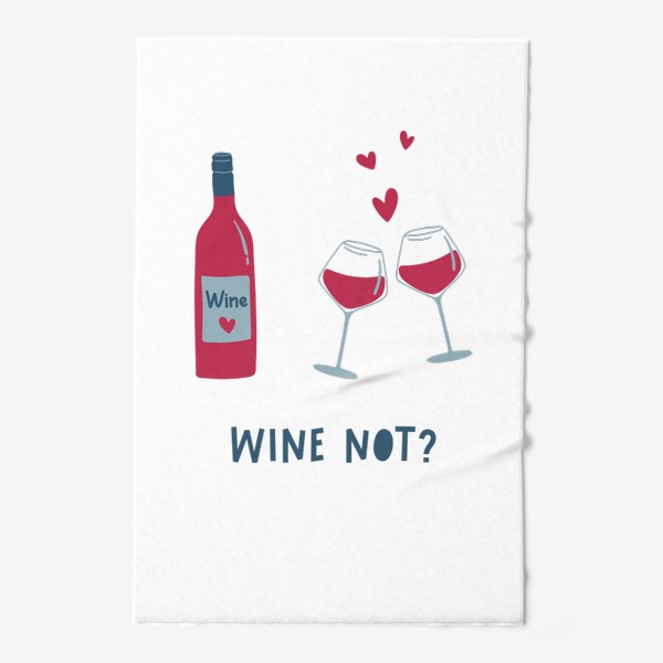 Полотенце &laquo;Бутылка вина, бокалы и сердца. Wine not леттеринг. Концепт Дня святого Валентина&raquo;