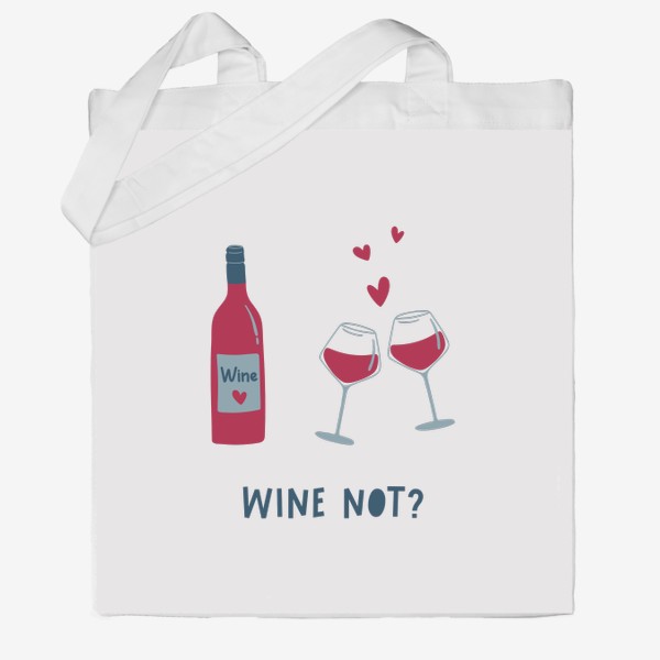Сумка хб «Бутылка вина, бокалы и сердца. Wine not леттеринг. Концепт Дня святого Валентина»