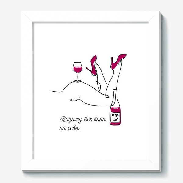 Картина «Возьму все вино на себя. Бокал вина и красивые женские ножки.»