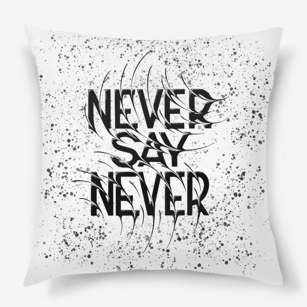 Подушка «Никогда не говори никогда. Мотивирующая фраза»