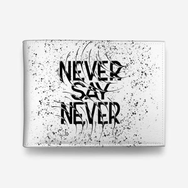 Кошелек «Никогда не говори никогда. Мотивирующая фраза»