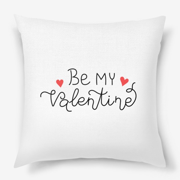 Подушка «Be my Valentine. Будь моим Валентином. Принт на 14 февраля день Святого Валентина.»