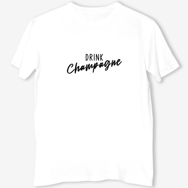 Футболка «Drink champagne. Пить шампанское.»