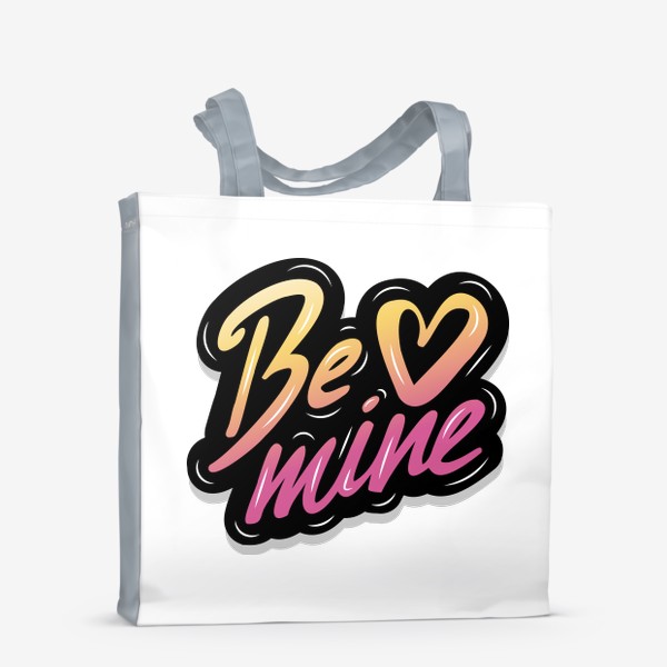 Сумка-шоппер «Надпись Be Mine / Будь моим / Будь моей»