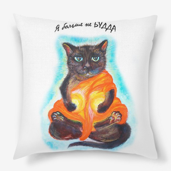 Подушка «Я больше не Будда -кот надпись »