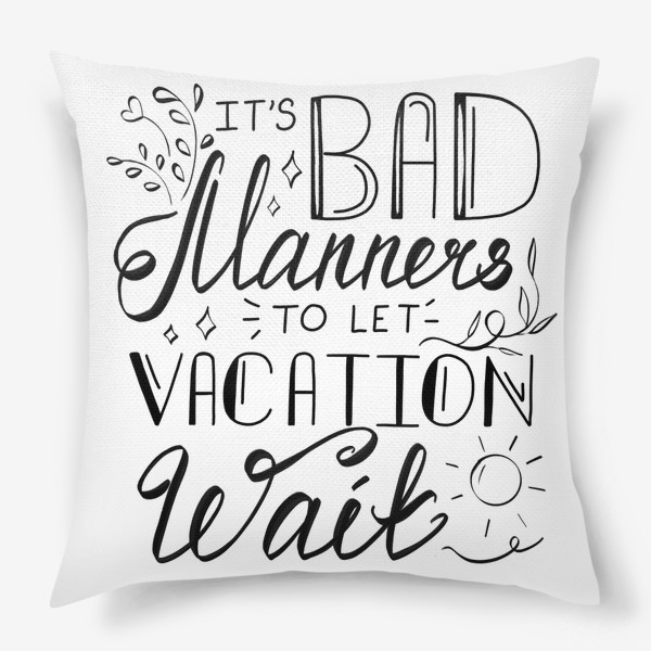 Подушка «Это плохие манеры - заставлять ждать отпуск»