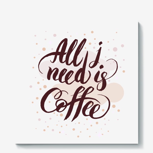 Холст «All I need is coffee»