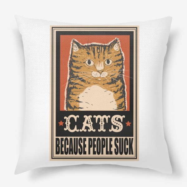Подушка «Винтажный ретро плакат с котом, прикольная надпись cats because people suck, мем кот, прикол, подарок для кошатника»