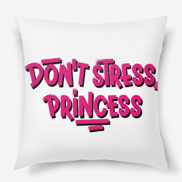 Подушка «Don’t stress, princess »