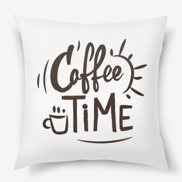 Подушка «Красивый простой леттеринг на английском для кофемана, прикольная надпись время кофе - coffee time»