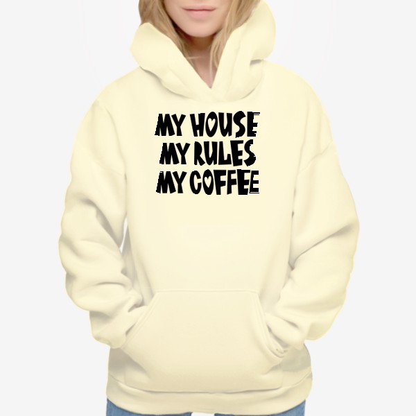 Худи «My house my rules my coffee»