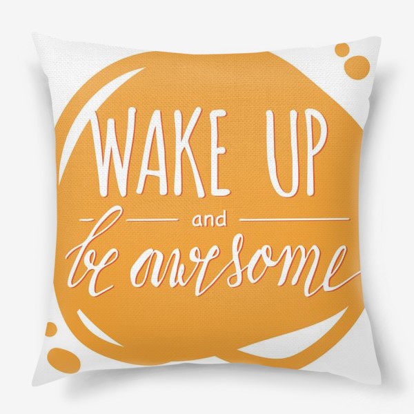 Подушка «Wake up and be awesome. Леттеринг»