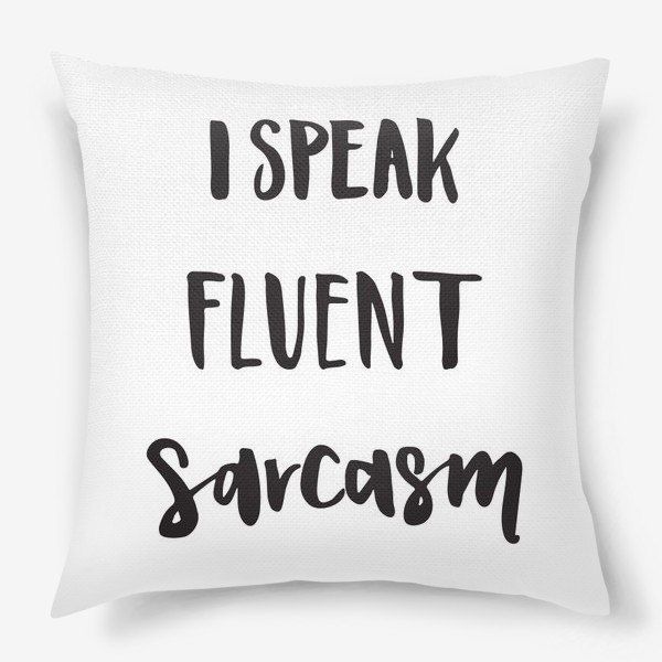 Подушка «I speak fluent sarcasm. BBT»
