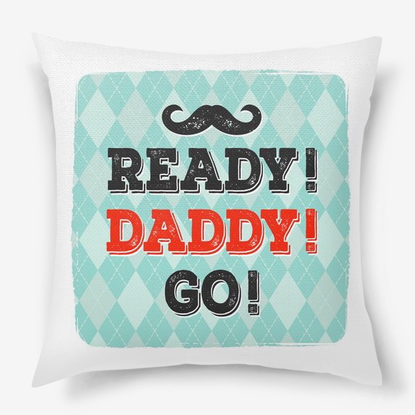 Подушка «Ready! Daddy! Go!»