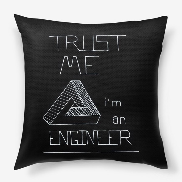 Подушка «Lettering Trust me i'm an engineer on black paper. Невозможный треугольник на черном. Профессия инженер»