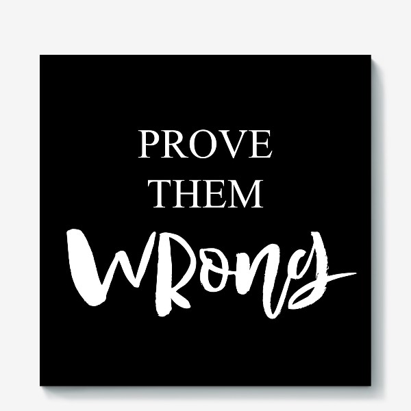 Холст «Prove them WRONG. »