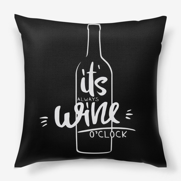 Подушка «it's always wine o'clock. вино»