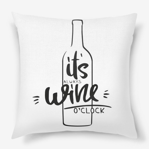 Подушка &laquo;it's always wine o'clock (white). вино&raquo;