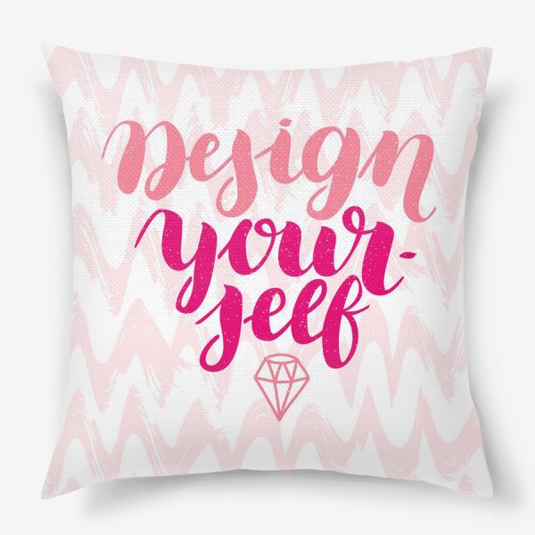 Подушка «Design yourself. Мотивирующая фраза в розовых тонах для дизайна вашего дома и одежды.»