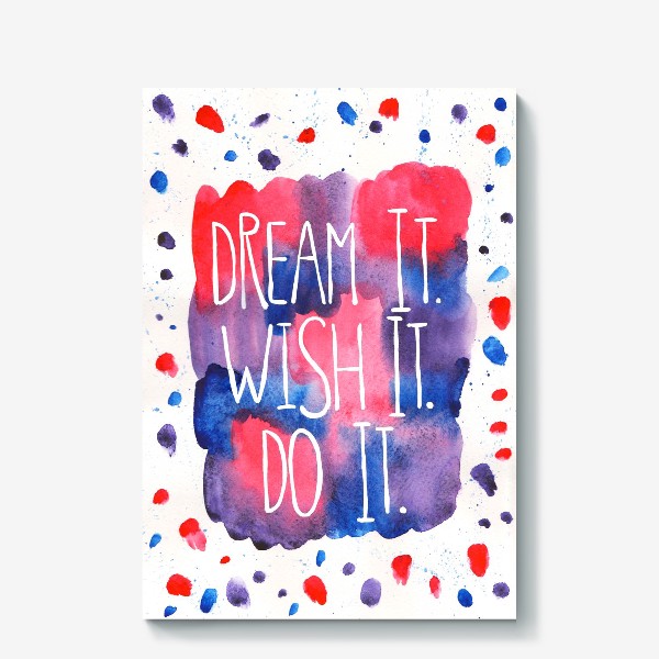 Холст «Dream it. Wish it. Do it.»
