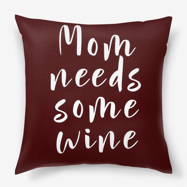 Подушка «mom needs some wine»