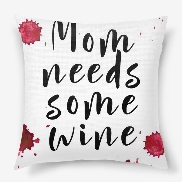 Подушка «mom needs some wine, капли»