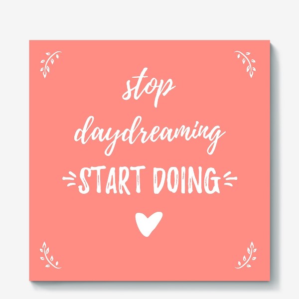 Холст «Леттеринг, мотивация: Stop daydreaming, start doing! Простой дизайн, надпись в рамке, на розовом фоне»