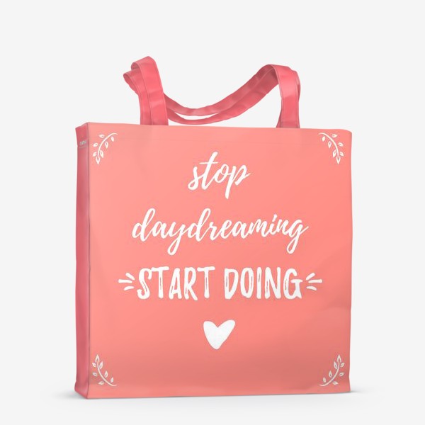 Сумка-шоппер &laquo;Леттеринг, мотивация: Stop daydreaming, start doing! Простой дизайн, надпись в рамке, на розовом фоне&raquo;