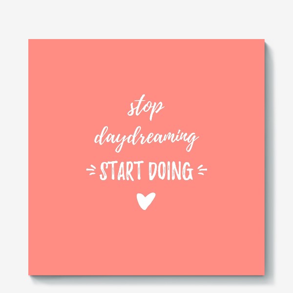 Холст «Stop daydreaming, start doing! Мотивирующая надпись. Простой дизайн, леттеринг и мотивация»