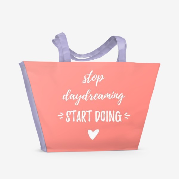 Пляжная сумка «Stop daydreaming, start doing! Мотивирующая надпись. Простой дизайн, леттеринг и мотивация»