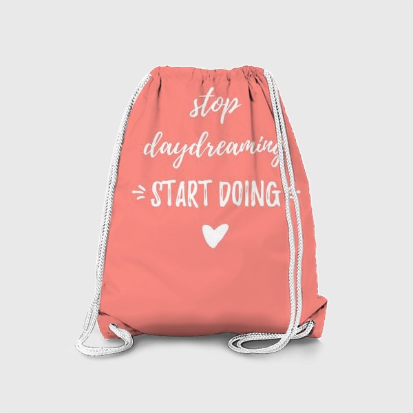 Рюкзак «Stop daydreaming, start doing! Мотивирующая надпись. Простой дизайн, леттеринг и мотивация»