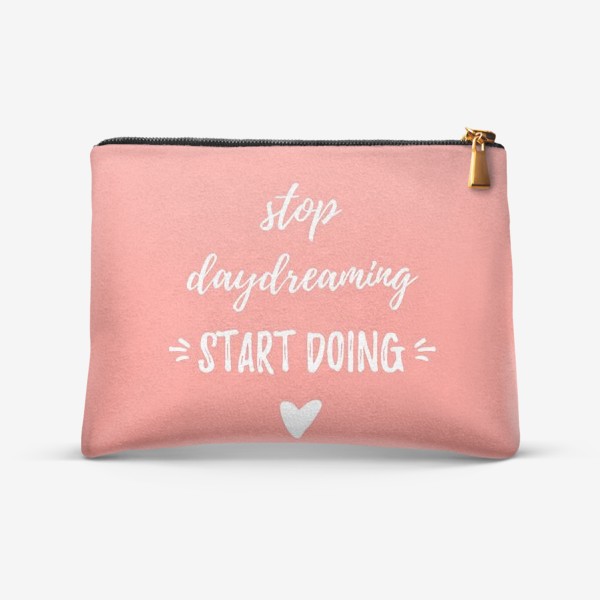 Косметичка «Stop daydreaming, start doing! Мотивирующая надпись. Простой дизайн, леттеринг и мотивация»