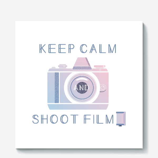 Холст &laquo;Keep Calm and Shoot Film&raquo;