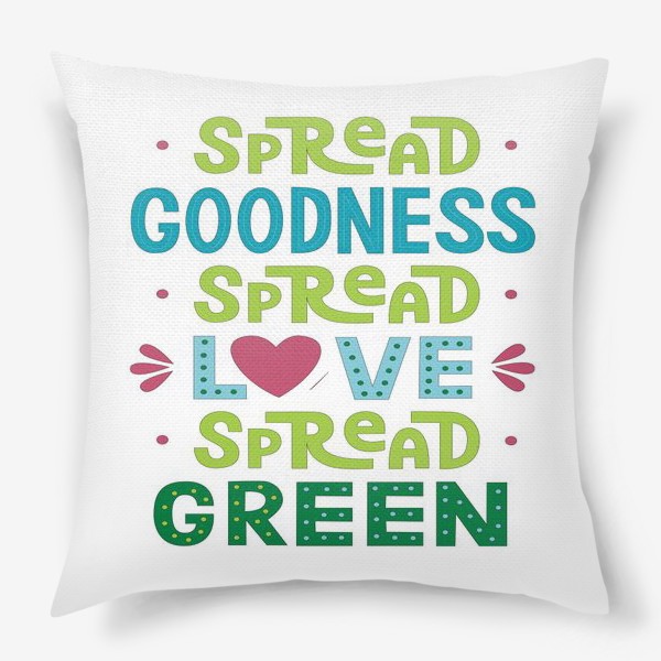 Подушка «Любить природу "Spread goodness, spread love, spread green"»
