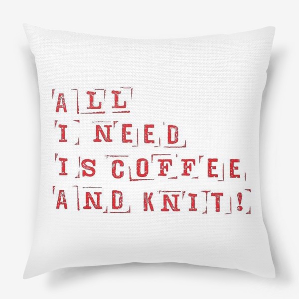 Подушка «All I need is coffee and knit (red)»