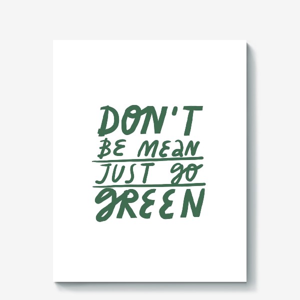 Холст «Леттеринг на тему экологии don't be mean just go green»