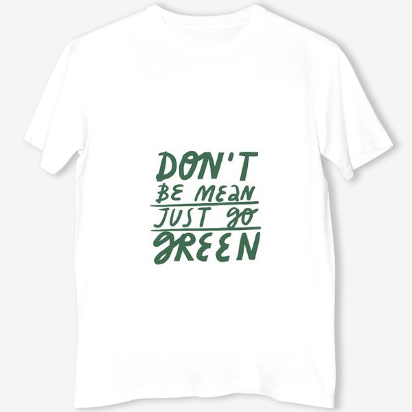 Футболка «Леттеринг на тему экологии don't be mean just go green»