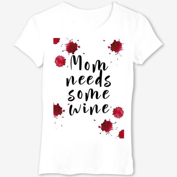 Футболка «mom needs some wine, капли»