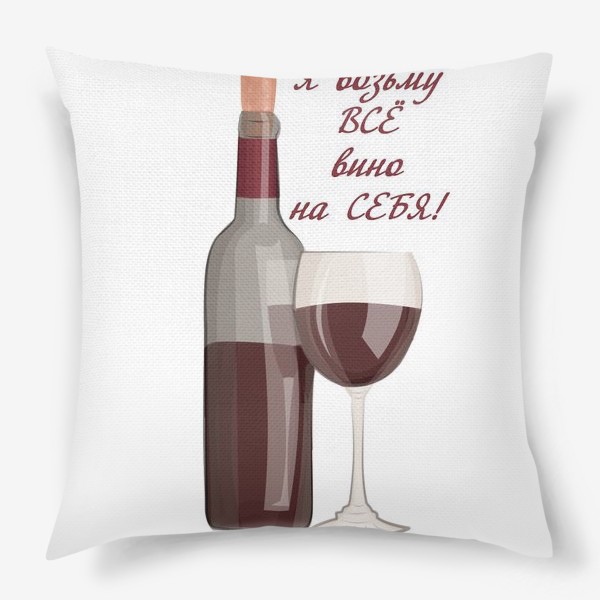 Подушка «Я возьму все вино на себя»