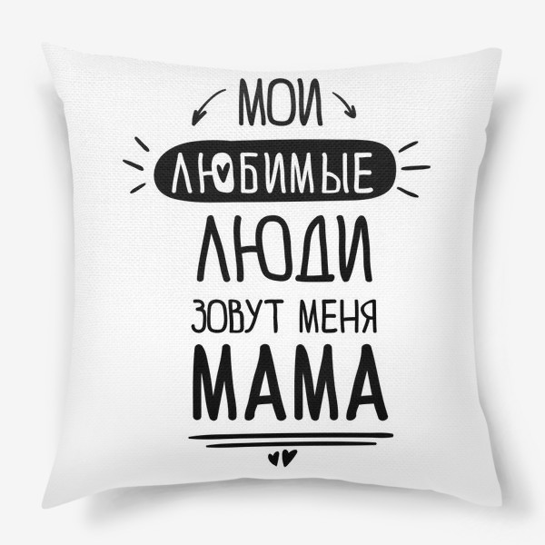 Подушка «Мои любимые люди зовут меня МАМА»