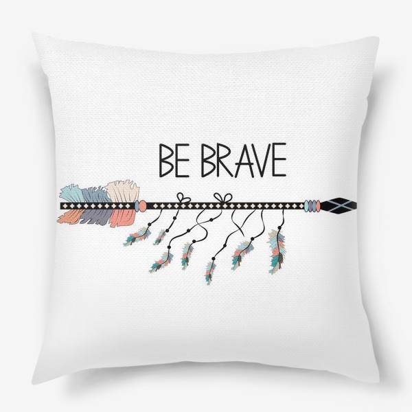 Подушка «Надпись "Будь храбрым" и стрела в стиле бохо »