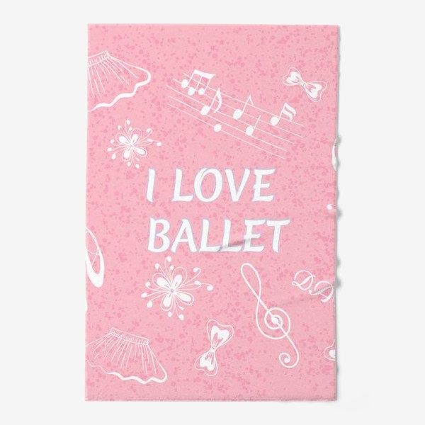 Полотенце «Балет. Люблю балет. Фраза про балет»