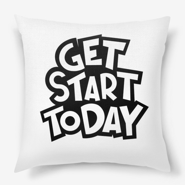 Подушка «Get start today»