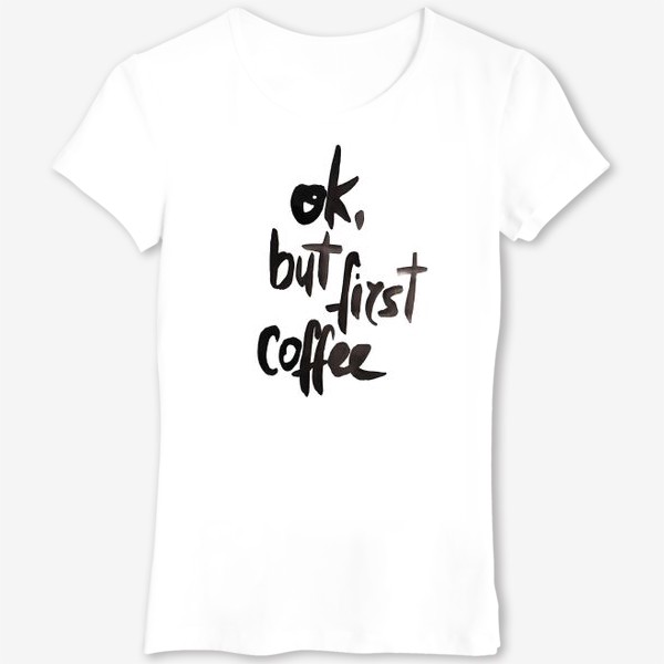 Футболка «Ok, but first coffee. (ok, но сначала кофе)»