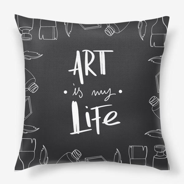 Подушка «Искусство моя жизнь. Принт для художников надпись на черном. Краски,кисти»